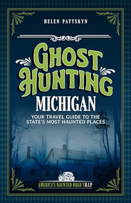 Ghost Hunting Michigan (Your Travel Guide to the State's Most Haunted Places) by Helen Pattskyn, 9781578604302