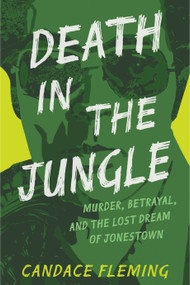 Death in the Jungle (Murder, Betrayal, and the Lost Dream of Jonestown) - 9780593480076 by Candace Fleming, 9780593480076