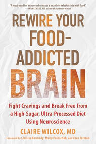 Rewire Your Food-Addicted Brain (Fight Cravings and Break Free from a High-Sugar, Ultra-Processed Diet Using Neuroscience) by Claire Wilcox, Clarissa Kennedy, Molly Painschab, Vera Tarman, 9781648484681