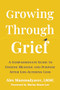 Growing Through Grief (A Compassionate Guide to Finding Meaning and Purpose After Life-Altering Loss) by Alex Mammadyarov, Marisa Renee Lee, 9781648485787