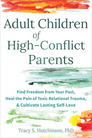 Adult Children of High-Conflict Parents (Find Freedom from Your Past, Heal the Pain of Toxic Relational Trauma, and Cultivate Lasting Self-Love) by Tracy S. Hutchinson, 9781648485879