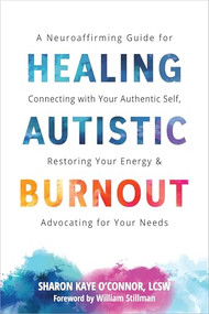 Healing Autistic Burnout (A Neuroaffirming Guide for Connecting with Your Authentic Self, Restoring Your Energy, and Advocating for Your Needs) by Sharon Kaye O'Connor, William Stillman, 9781648486715