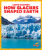 How Glaciers Shaped Earth - 9781645271215 by Jane P. Gardner, 9781645271215