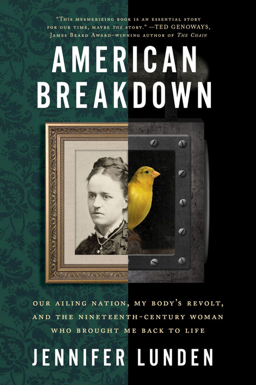 American Breakdown (Our Ailing Nation, My Body's Revolt, and the Nineteenth-Century Woman Who Brought Me Back to Life) - 9780062941398 by Jennifer Lunden, 9780062941398