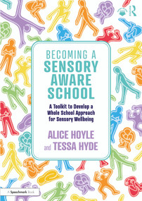 Becoming a Sensory Aware School (A Toolkit to Develop a Whole School Approach for Sensory Wellbeing) by Alice Hoyle, Tessa Hyde, 9781032529073