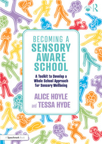 Becoming a Sensory Aware School (A Toolkit to Develop a Whole School Approach for Sensory Wellbeing) by Alice Hoyle, Tessa Hyde, 9781032529073