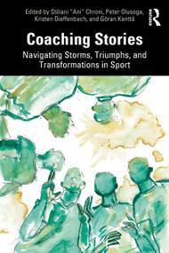 Coaching Stories (Navigating Storms, Triumphs, and Transformations in Sport) by Stiliani “Ani” Chroni, Peter Olusoga, Kristen Dieffenbach, Göran Kenttä, 9781032342368