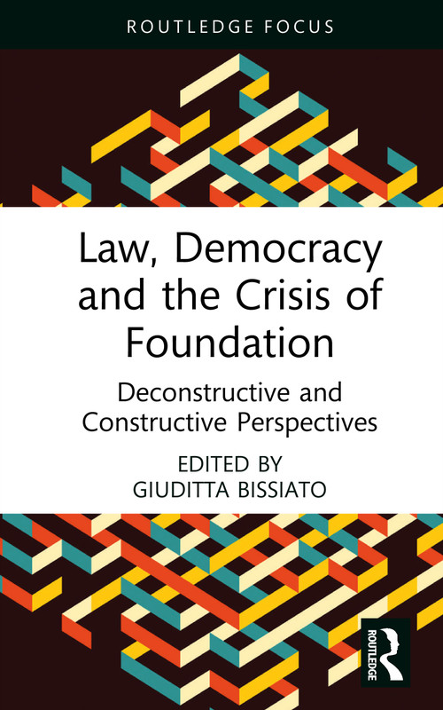 Law, Democracy and the Crisis of Foundation (Deconstructive and Constructive Perspectives) by Giuditta Bissiato, 9781032748160
