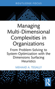 Managing Multi-Dimensional Complexities in Organizations (From Problem-Solving to System-Optimization with the Dimensions Surfacing Heuristics) by Mehaad A. Tegally, 9781041041078