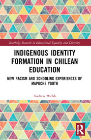 Indigenous Identity Formation in Chilean Education (New Racism and Schooling Experiences of Mapuche Youth) by Andrew Webb, 9780367548155