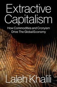 Extractive Capitalism (How Commodities and Cronyism Drive the Global Economy) by Laleh Khalili, 9781836740285