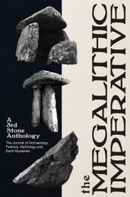 The Megalithic Imperative: A 3rd Stone Anthology (A Journal of Archaeology, Folklore, Mythology and Earth Mysteries, 1994-2003) by Neil Mortimer, 9781917674027