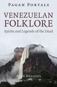 Pagan Portals - Venezuelan Folklore (Spirits and Legends of the Dead) by Alan  U. Dalul, 9781803415444