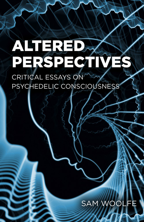 Altered Perspectives (Critical Essays on Psychedelic Consciousness) by Sam Woolfe, 9781803416533