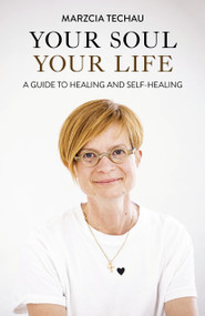 Your Soul, Your Life (A Guide to Healing and Self-Healing) by Marzcia Techau, 9781803416571