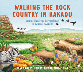 Walking the Rock Country in Kakadu (Karrire kundenge karribolknan kunwarddehwardde) by Diane Lucas, Ben Tyler, 9781761067860