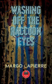 Washing Off The Raccoon Eyes by Margo LaPierre, 9781771832076