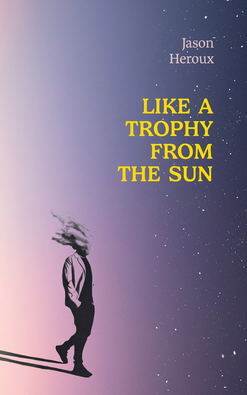 Like a Trophy from the Sun by Jason Heroux, 9781771839020