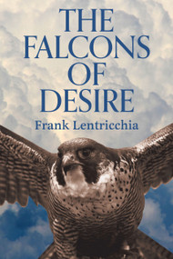 The Falcons of Desire by Frank Lentricchia, 9781771839310
