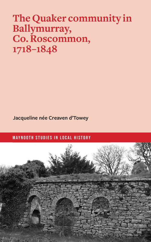 The Quaker community in Ballymurray, Co. Roscommon, 1718-1848 by Jacqueline née Creaven d'Towey, 9781801511599
