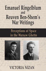Emanuel Ringelblum and Reuven Ben-Shem's War Writings (Perceptions of space in the Warsaw Ghetto) by Victoria Nizan, 9781803710716