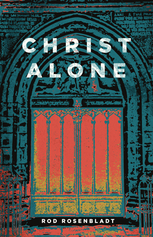 Christ Alone by Rod Rosenbladt, 9781945500411