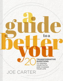 A Guide to a Better You (20 Transformative Questions to Deepen Your Faith and Change Your Life) by Joe Carter, Zondervan, 9780310152521