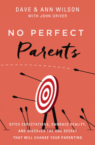 No Perfect Parents (Ditch Expectations, Embrace Reality, and Discover the One Secret That Will Change Your Parenting) - 9780310362258 by Dave  Wilson, Ann Wilson, John Driver, 9780310362258