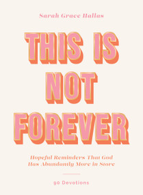 This Is Not Forever (Hopeful Reminders That God Has Abundantly More in Store (90 Devotions)) by Sarah Grace Hallas, 9780310464297