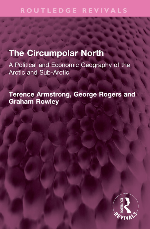 The Circumpolar North (A Political and Economic Geography of the Arctic and Sub-Arctic) by Terence Armstrong, George Rogers, Graham Rowley, 9781032453712