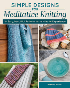 Simple Designs for Meditative Knitting (19 Easy, Beautiful Patterns for a Mindful Experience) by Barbara Breen, 9781639811328