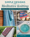 Simple Designs for Meditative Knitting (19 Easy, Beautiful Patterns for a Mindful Experience) by Barbara Breen, 9781639811328