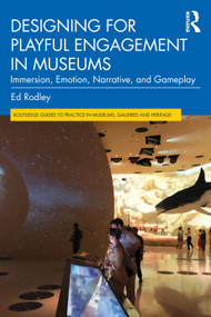 Designing for Playful Engagement in Museums (Immersion, Emotion, Narrative, and Gameplay) by Ed Rodley, 9781032638676
