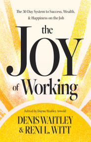 The Joy of Working (The 30 Day System to Success, Wealth, and Happiness on the Job) by Denis Waitley, Reni L. Witt, 9781640956087