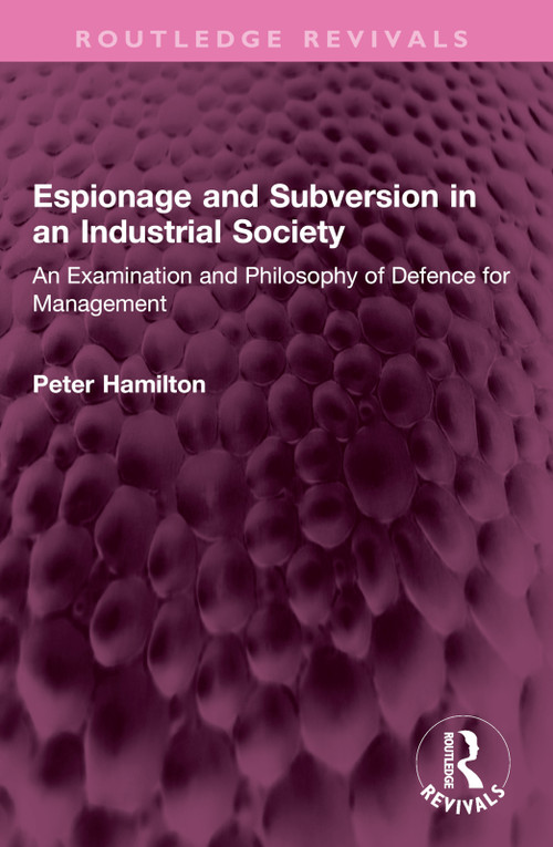 Espionage and Subversion in an Industrial Society (An Examination and Philosophy of Defence for Management) by Peter Hamilton, 9781032459028