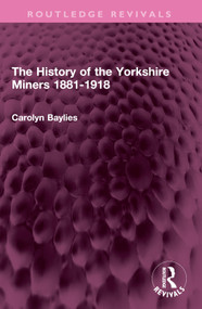 The History of the Yorkshire Miners 1881-1918 by Carolyn Baylies, 9781032437156