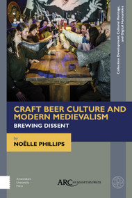 Craft Beer Culture and Modern Medievalism (Brewing Dissent) by Noëlle Phillips, 9781641894623