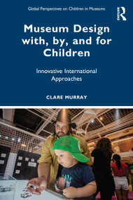Museum Design with, by, and for Children (Innovative International Approaches) by Clare Murray, 9781032774404