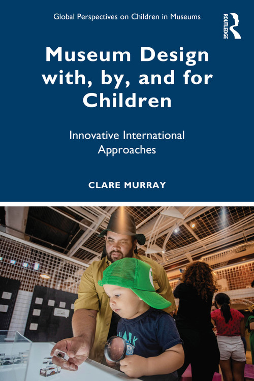 Museum Design with, by, and for Children (Innovative International Approaches) by Clare Murray, 9781032774404