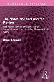The Noble, the Serf and the Revizor (The Polish Nobility Between Tsarist Imperialism and the Ukrainian Masses (1831-1836)) by Daniel Beauvois, 9781032444796