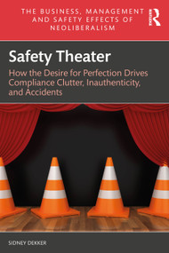 Safety Theater (How the Desire for Perfection Drives Compliance Clutter, Inauthenticity, and Accidents) by Sidney Dekker, 9781032012476