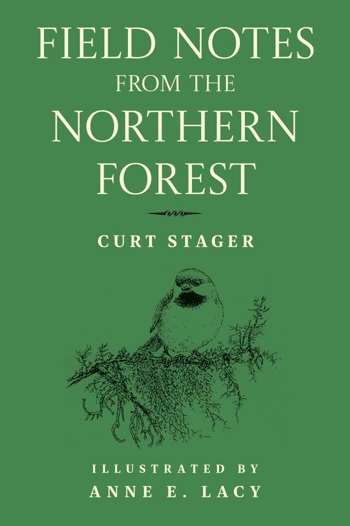 Field Notes from the Northern Forest by Curt Stager, Anne E. Lacy, 9781493091485