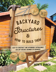 Backyard Structures and How to Build Them (Easy-to-Construct and Affordable Outbuildings for Any Builder, Beginner or Advanced) by Monte Burch, 9781493091690