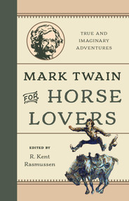 Mark Twain for Horse Lovers (True and Imaginary Adventures with Horses and Their Kin) by R. Kent Rasmussen, 9781493091720
