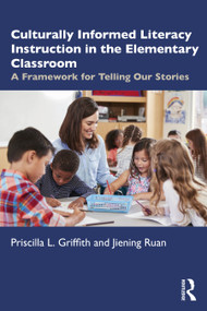 Culturally Informed Literacy Instruction in the Elementary Classroom (A Framework for Telling Our Stories) by Priscilla L. Griffith, Jiening Ruan, 9781032122496