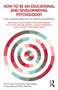 How to be an Educational and Developmental Psychologist (From University Applications to Entering the Workforce) by Kelly-Ann Allen, Chelsea Hyde, Emily Berger, Joe Coyne, Simone Gindidis, Camelia Wilkinson, Zoe A. Morris, Gerald Wurf, 9781032362489
