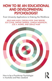 How to be an Educational and Developmental Psychologist (From University Applications to Entering the Workforce) by Kelly-Ann Allen, Chelsea Hyde, Emily Berger, Joe Coyne, Simone Gindidis, Camelia Wilkinson, Zoe A. Morris, Gerald Wurf, 9781032362489
