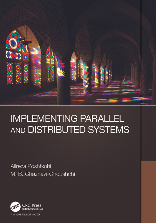 Implementing Parallel and Distributed Systems by Alireza Poshtkohi, M. B. Ghaznavi-Ghoushchi, 9781032151229