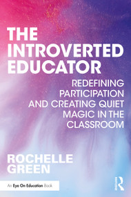 The Introverted Educator (Redefining Participation and Creating Quiet Magic in the Classroom) by Rochelle Green, 9781032340623