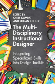 The Multi-Disciplinary Instructional Designer (Integrating Specialized Skills into Design Toolkits) by Chris Gamrat, Megan Kohler, 9781032202051